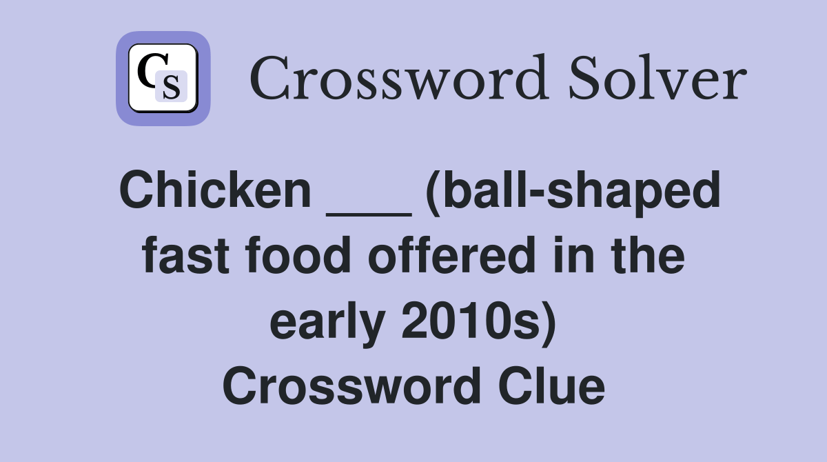 Chicken ___ (ballshaped fast food offered in the early 2010s